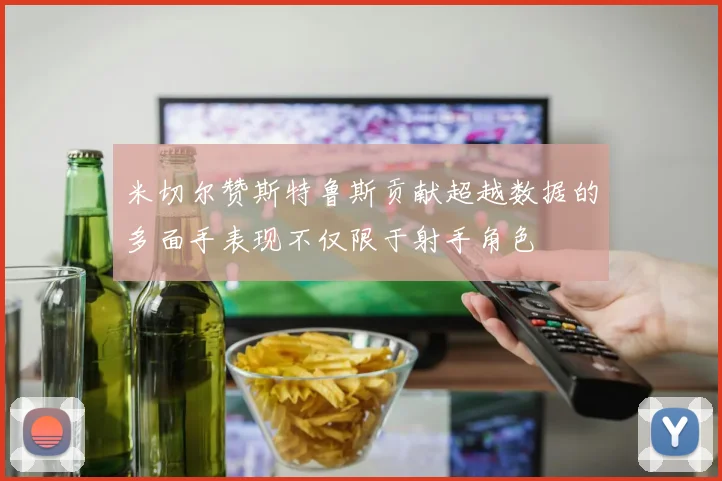 米切尔赞斯特鲁斯贡献超越数据的多面手表现不仅限于射手角色