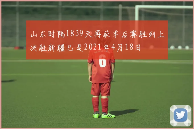 山东时隔1839天再获季后赛胜利上次胜新疆已是2021年4月18日